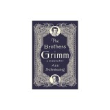 The Brothers Grimm: A Biography