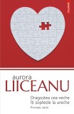 Cumpara ieftin Dragostea Cea Veche Iti Sopteste La Ureche, Aurora Liiceanu - Editura Polirom