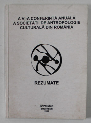 A VI - A CONFERINTA ANUALA A SOCIETATII DE ANTROPOLOGIE CULTURALA DIN ROMANIA , REZUMATE , 2002 foto