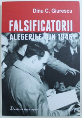 FALSIFICATORII - &amp;amp;quot, ALEGERILE &amp;amp;quot, DIN 1946 de DINU C . GIURESCU , 2015 foto