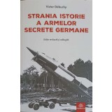 STRANIA ISTORIE A ARMELOR SECRETE GERMANE-VICTOR DEBUCHY-250782