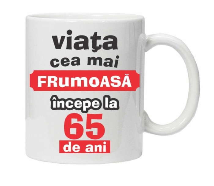 Cana alba personalizata &quot;Viata frumoasa incepe la...&quot;, 65 ani, INOVATIX&reg;. 330ml
