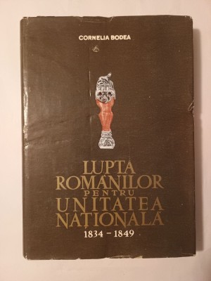 Cornelia Bodea - Lupta rom&amp;acirc;nilor pentru unitatea națională 1834-1849 foto