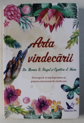 ARTA VINDECARII - DESCOPERA - TI INTELEPCIUNEA SI PUTEREA INTERIOARA DE VINDECARE de BERNIE S . SIEGEL si CYNTHIA J. HURN , 2017 foto