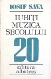 Iubiti Muzica Secolului 20 - Iosiv Sava, Albatros 1984, Carte Arta Muzicala, Romana, 300 Pagini