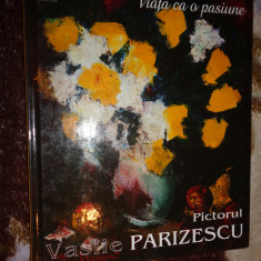 Pictorul Vasile Parizescu - Viata ca o pasiune ( album de pictura, arta )