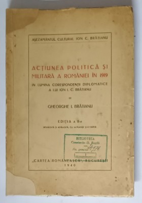 ACTIUNEA POLITICA SI MILITARA A ROMANIEI IN 1919 IN LUMINA CORESPONDENTEI DIPLOMATICE A LUI ION I.C. BRATIANU de GHEORGHE I. BRATIANU , 1940 * COPERTA foto
