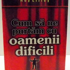 CUM SA NE PURTAM CU OAMENII DIFICILI de REY LILLEY , 2007