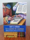 Cumpara ieftin Bart D. Ehrman, Ce s-a pierdut din creștinism. Bătăliile pentru Scriptură și credințele pe care nu le-am cunoscut