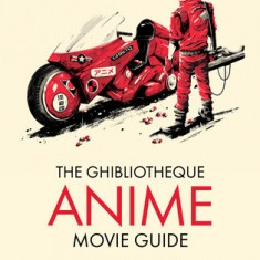 The Ghibliotheque Guide to Anime: The Essential Guide to Japanese Animated Cinema