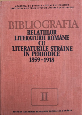 BIBLIOGRAFIA RELATIILOR LITERATURII ROMANE CU LITERATURILE STRAINE IN PERIODICE 1859-1918, VOL. II foto