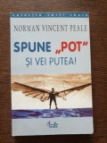 Norman Vincent Peale - Spune Pot Si Vei Putea, Carti Dezvoltare Personala, Editura Curtea Veche, Romana, 2001