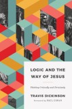 Logic and the Way of Jesus: How to Think Critically and Christianly