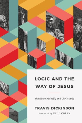 Logic and the Way of Jesus: How to Think Critically and Christianly
