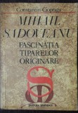 MIHAIL SADOVEANU -FASCINATIA TIPARELOR ORIGINARE - CONSTANTIN CIOPRAGA