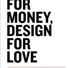 Work for Money, Design for Love: Answers to the Most Frequently Asked Questions about Starting and Running a Successful Design Business