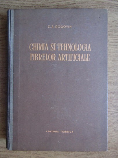 Chimia Si Tehnologia Fibrelor Artificiale - Z. A. Rogovin , 20798