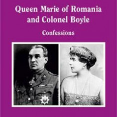 Queen Marie of Romania and Colonel Boyle. Confessions - Sorin Cristescu