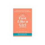 The Official Fast Like a Girl Journal: A 60-Day Guided Journey to Healing, Self-Trust, and Inner Wisdom Through Fasting