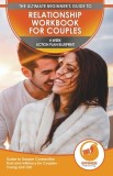 Relationship Workbook for Couples The Ultimate Beginner's Relationship Workbook for Couples - 4-Week Action Plan Blueprint Guide to Deeper Connection,