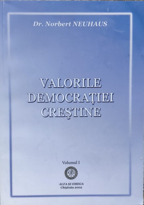 Valorile Democratiei Crestine Vol. 1 - Norbert Neuhaus , E667