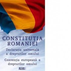 Constitutia Romaniei. Declaratia Universala a Drepturilor Omului. Conventia europeana a drepturilor omului