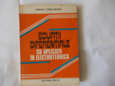 Ecuatii diferentiale cu aplicatii in electrotehnica Adrian Corduneanu 1981 foto