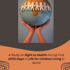 A Study on Right to Health During First 1000 Days of Life for Children Living in Slums