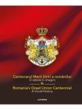 Centenarul Marii Uniri a romanilor. O istorie in imagini / Romania&#039;s Great Union Centennial. A Visual History/***, Litera