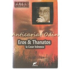 Eros &amp; Thanatos La Cezar Ivanescu - Petru Ursache