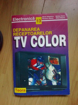 n4 DEPANAREA RECEPTOARELOR TV COLOR-MIHAIL SILISTEANU, MUCENIC BASOIU foto
