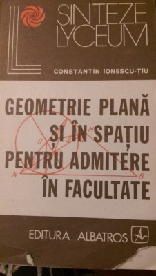 Geometrie plana si in spatiu pentru admitere in facultate C.Ionescu Tiu 1976 foto