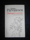 Ioana Parvulescu - Dialoguri secrete. Cum se roaga scriitorii si personajele lor, Humanitas