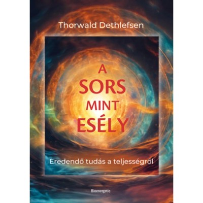 A sors mint es&amp;eacute;ly - Eredendő tud&amp;aacute;s a teljess&amp;eacute;gről - Thorwald Dethlefsen foto