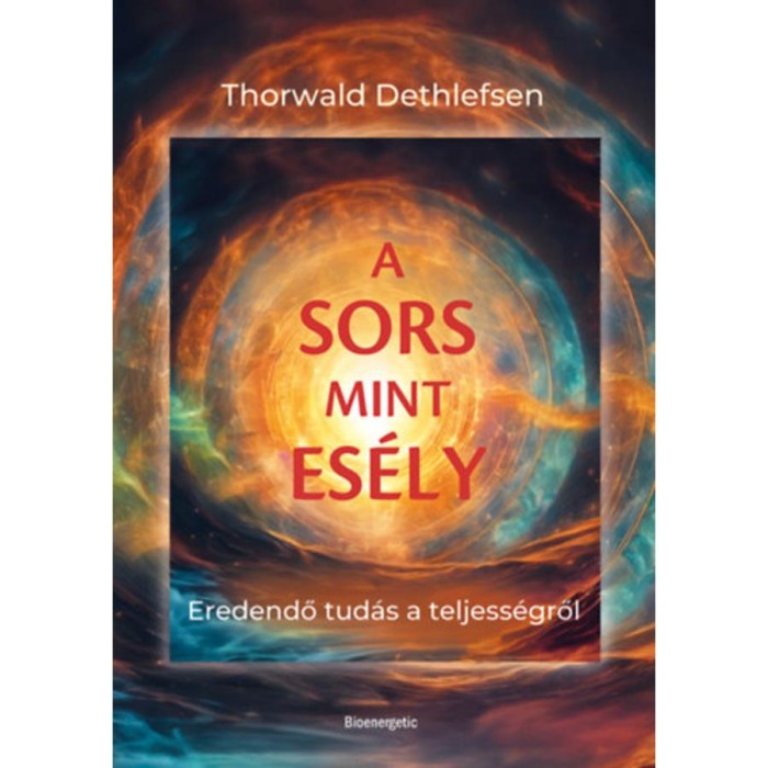 A sors mint es&eacute;ly - Eredendő tud&aacute;s a teljess&eacute;gről - Thorwald Dethlefsen