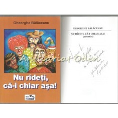 Nu Radeti, Ca-I Chiar Asa! - Gheorghe Balaceanu - Autograf Din Partea Autorului