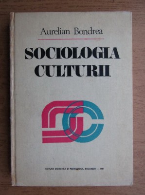 Aurelian Bondrea - Sociologia culturii (1981, editie cartonata) foto