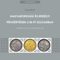 Magyarországi és erdélyi pénzértékek a 16-17. században - Közép-európai kitekintéssel - Buza János