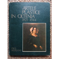 ARTELE PLASTICE IN OLTENIA 1821- 1944- PAUL REZEANU