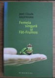 Femeia singura si Fat-Frumos / Jean-Claude Kaufmann