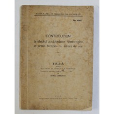CONTRIBUTIUNI LA STUDIUL ACCIDENTELOR HEMORAGICE IN URMA TERAPIEI CU SARURI DE AUR , TEZA PENTRU DOCTORAT de AUREL LEIBOVICI , 1938 , DEDICATIE*