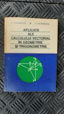 APLICATII ALE CALCULULUI VECTORIAL IN GEOMETRIE SI TRIGONOMETRIE SIMIONESCU foto