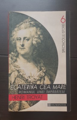 Ecaterina cea Mare. Romanul unei &amp;icirc;mpărătese - Henry Troyat foto