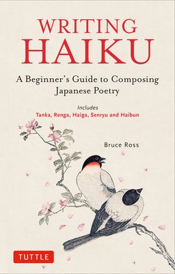 Writing Haiku: A Beginner&amp;#039;s Guide to Composing Japanese Poetry - Includes Tanka, Renga, Haiga, Senryu and Haibun foto