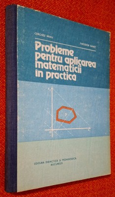 Probleme pentru aplicarea matematicii in practica, CU INDICATII SI RASPUNSURI - Cerchez Mihu, Theodor Danet 1982 foto