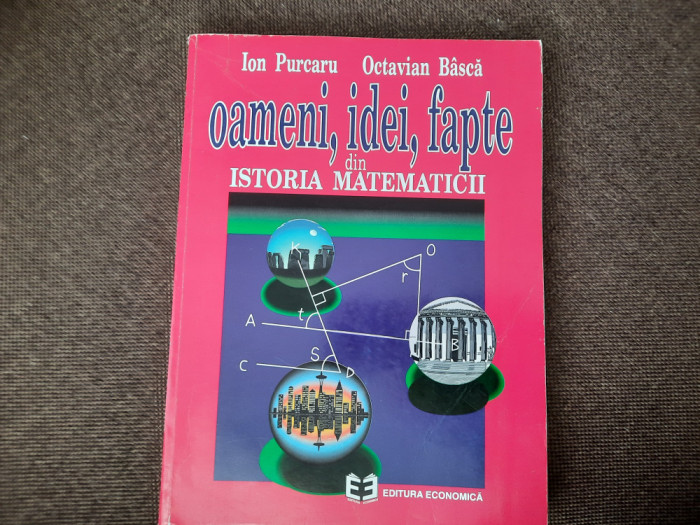 OAMENI, IDEI, FAPTE DIN ISTORIA MATEMATICII - ION PURCARU