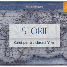 Maria Ochescu - Istorie - caiet pentru clasa - a VI-a - 129109