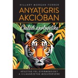 Anyatigris akci&oacute;ban - Csal&aacute;di apologetika - K&eacute;sz&iacute;tsd fel gyermekeidet a vil&aacute;gn&eacute;zet&uuml;k megv&eacute;d&eacute;s&eacute;re - Hillary Morgan Ferrer