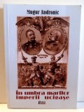 IN UMBRA MARILOR IMPERII UCIGASE de MUGUR ANDRONIC , 2016
