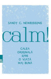 Calm! Calea originala spre o viata mai buna - Sandy C. Newb - Paralela 45